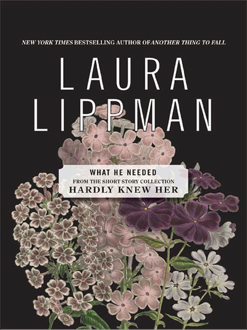 Title details for What He Needed by Laura Lippman - Available